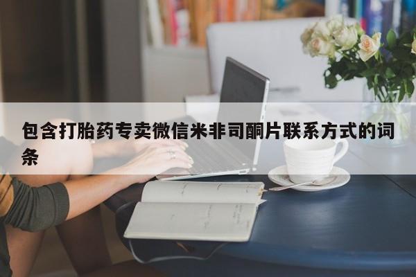 私下打胎药在线购买，包含打胎药专卖微信米非司酮片联系方式的词条