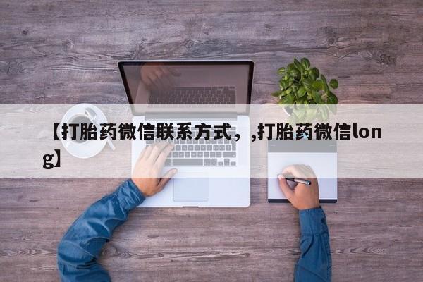 私下打胎药在线购买，【打胎药微信联系方式，,打胎药微信long】