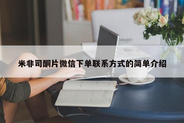 私下打胎药在线购买，米非司酮片微信下单联系方式的简单介绍