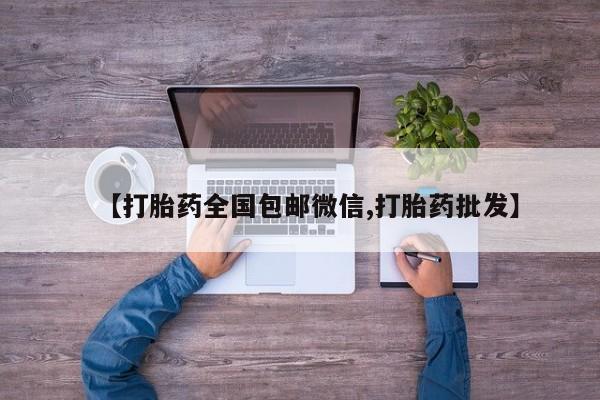 私下打胎药在线购买，【打胎药全国包邮微信,打胎药批发】
